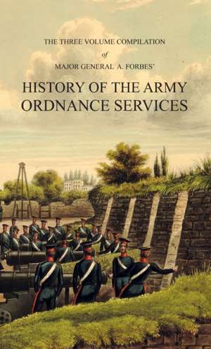 HISTORY OF THE ARMY ORDNANCE SERVICES Three Volume Compilation de Major-General A. Forbes