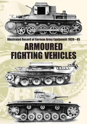 Illustrated Record of German Army Equipment 1939-45 ARMOURED FIGHTING VEHICLES de Military Intelligence The War Office