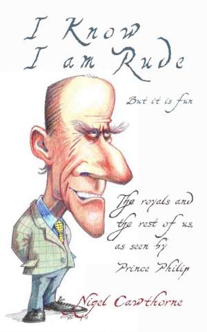 Prince Philip: I Know I Am Rude de Nigel Cawthorne