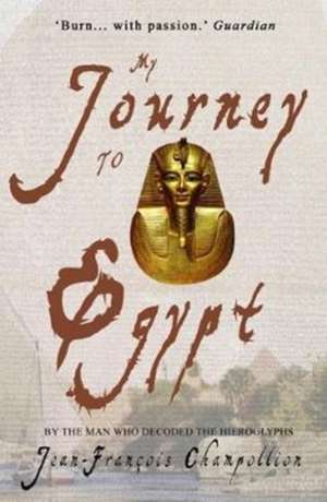 My Journey to Egypt de Jean-Francois Champollion