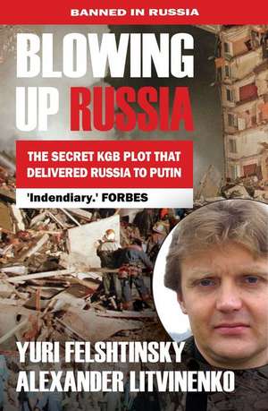 Blowing Up Russia the Secret KGB Plot That Delivered Russia to Putin de Yuri Felshtinsky