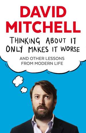 Thinking about It Only Makes It Worse: From Antiquity to the Present de David Mitchell