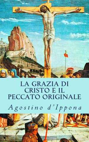 La Grazia Di Cristo E Il Peccato Originale de Sant Agostino D'Ippona