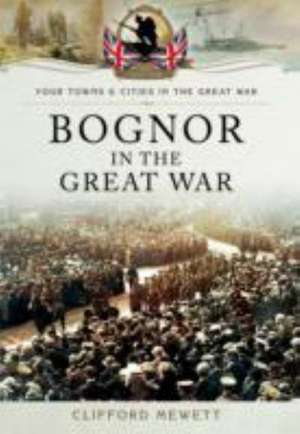 Bognor in the Great War de Clifford Norman Mewett