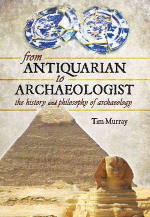 From Antiquarian to Archaeologist de Tim Murray