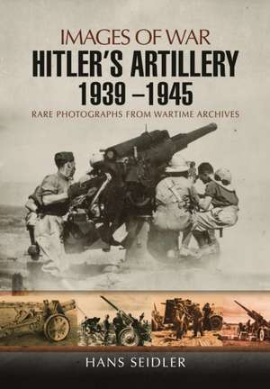 Hitler S Artillery 1939 1945: Life Through Literature de Hans Seidler