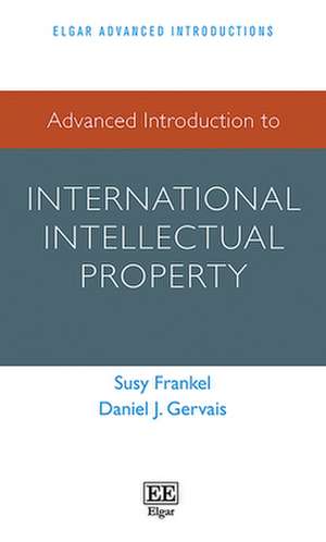 Advanced Introduction to International Intellectual Property de Susy Frankel