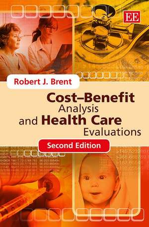 Cost–Benefit Analysis and Health Care Evaluations, Second Edition de Robert J. Brent