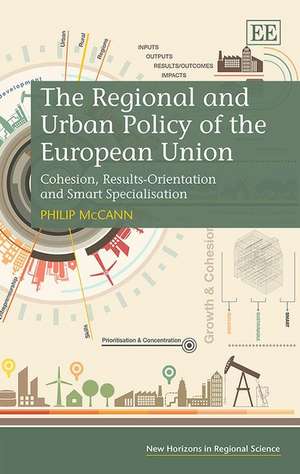 The Regional and Urban Policy of the European Un – Cohesion, Results–Orientation and Smart Specialisation de Philip Mccann