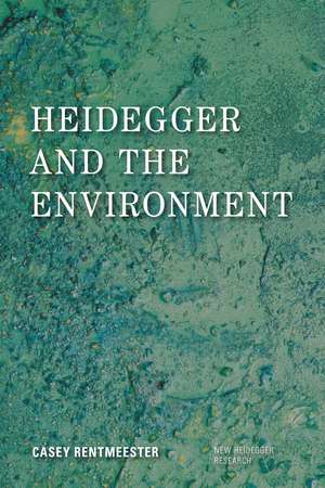 Heidegger and the Environment de Casey Rentmeester