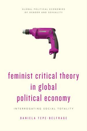 Feminist Critical Theory in Global Political Economy de Daniela Tepe-Belfrage