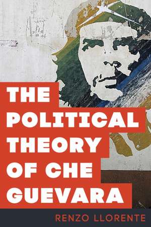 Political Theory of Che Guevara de Renzo Llorente