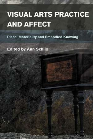 Visual Arts Practice and Affect: Place, Materiality and Embodied Knowing de Ann Schilo