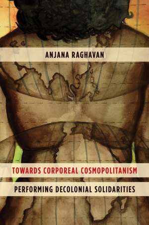 Towards Corporeal Cosmopolitanism de Anjana Raghavan