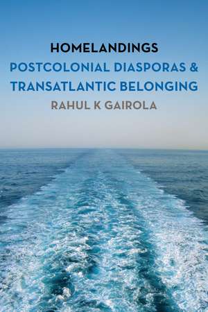 Homelandings: Postcolonial Diasporas and Transatlantic Belonging de Rahul K. Gairola