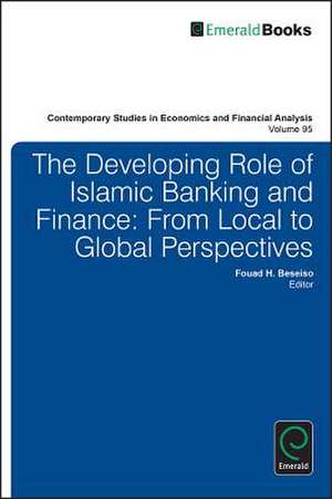 The Developing Role of Islamic Banking and Finan – From Local to Global Perspectives de Fouad H. Beseiso