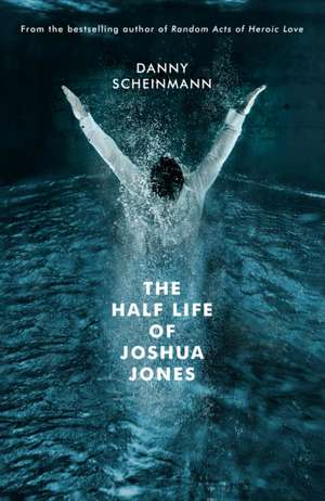 The Half Life of Joshua Jones de Danny Scheinmann