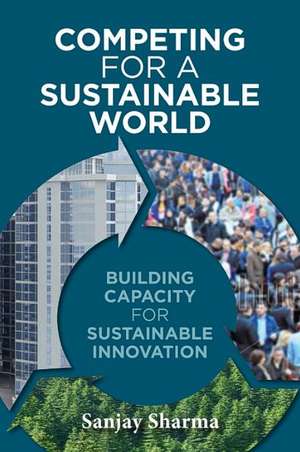 Competing for a Sustainable World: Building Capacity for Sustainable Innovation de Sanjay Sharma