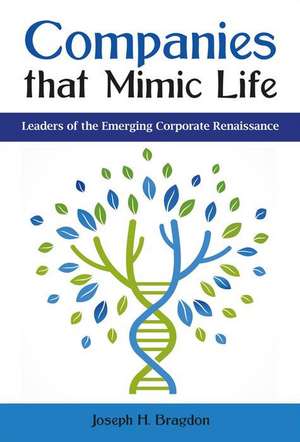 Companies that Mimic Life: Leaders of the Emerging Corporate Renaissance de Joseph H. Bragdon