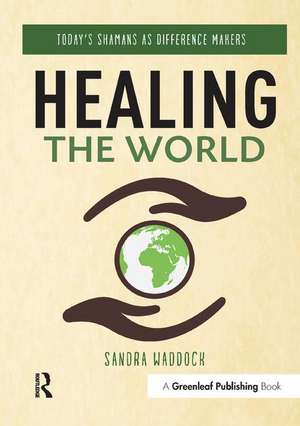 Healing the World: Today's Shamans as Difference Makers de Sandra Waddock