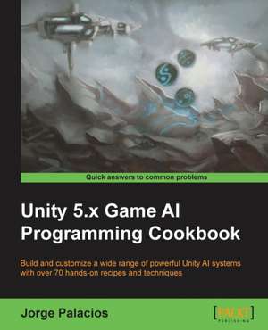 Unity 5.X Game AI Programming Cookbook: Deployment and Administration de Jorge Palacios