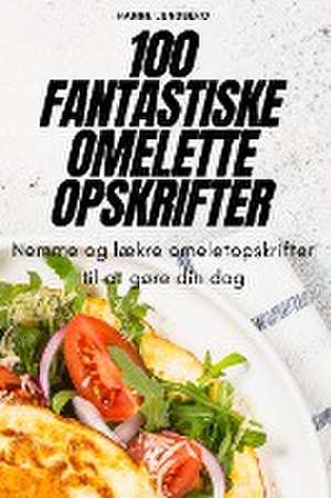 100 FANTASTISKE OMELETTE OPSKRIFTER de Hanne Lundberg