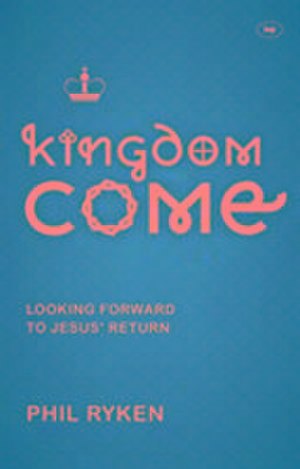 Kingdom Come – Looking Forward To Jesus` Return de Philip Ryken