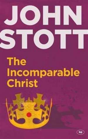 The Incomparable Christ de John Stott