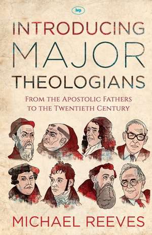 Introducing Major Theologians – From The Apostolic Fathers To The Twentieth Century de Michael Reeves