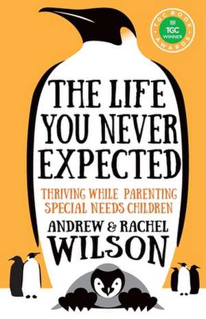 The Life You Never Expected – Thriving While Parenting Special Needs Children de Rachel Wilson