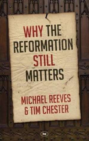 Why the Reformation Still Matters de Michael Reeves Chester