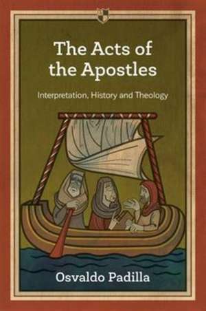 The Acts of the Apostles – Interpretation, History And Theology de Osvaldo Padilla