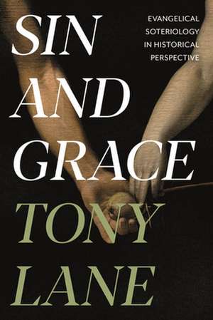 Sin and Grace – Evangelical Soteriology In Historical Perspective de Tony Lane