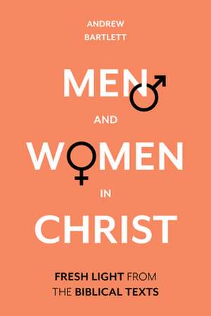 Men and Women in Christ – Fresh Light From The Biblical Texts de Andrew Bartlett Qc