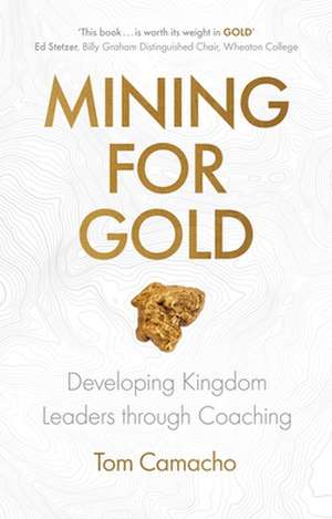 Mining for Gold – Developing Kingdom Leaders through Coaching de Tom Camacho