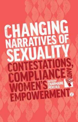 Changing Narratives of Sexuality: Contestations, Compliance and Women's Empowerment de Charmaine Pereira