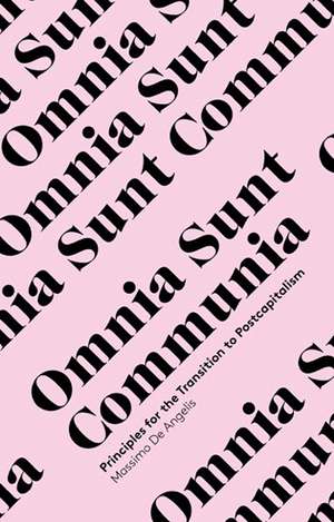 Omnia Sunt Communia: On the Commons and the Transformation to Postcapitalism de Massimo de Angelis