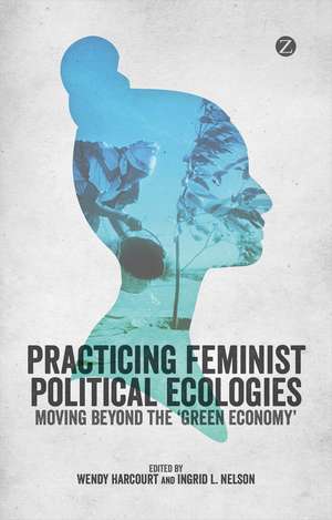 Practicing Feminist Political Ecologies: Moving Beyond the 'Green Economy' de Wendy Harcourt