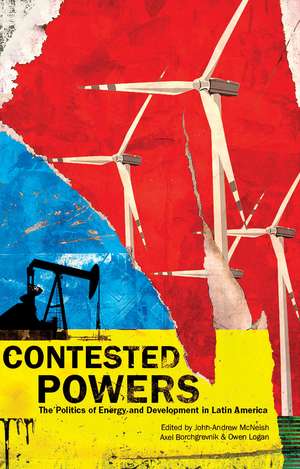 Contested Powers: The Politics of Energy and Development in Latin America de John-Andrew McNeish