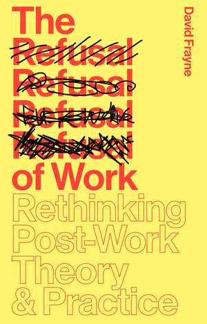 The Refusal of Work: Rethinking Post-Work Theory and Practice de David Frayne