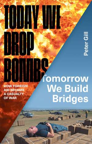 Today We Drop Bombs, Tomorrow We Build Bridges: How Foreign Aid Became a Casualty of War de Peter Gill