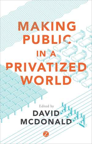 Making Public in a Privatized World: The Struggle for Essential Services de David McDonald