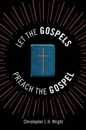 Let the Gospels Preach the Gospel de Christopher J. H. Wright