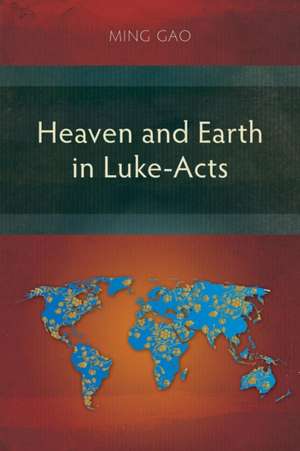 Heaven and Earth in Luke-Acts de Ming Gao