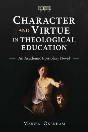 Character and Virtue in Theological Education de Marvin Oxenham