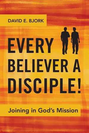 Every Believer a Disciple! de David E. Bjork