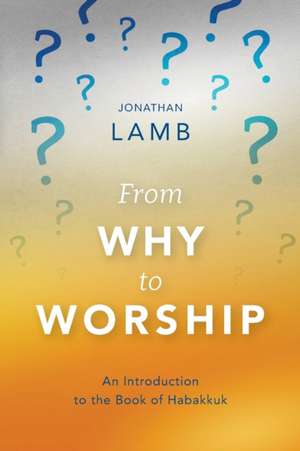 From Why to Worship de Jonathan Lamb