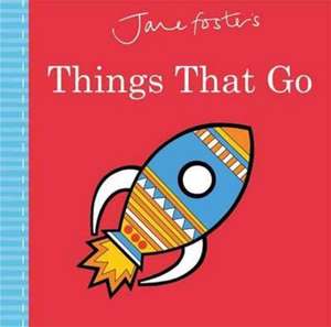 Jane Foster's Things That Go de Jane Foster