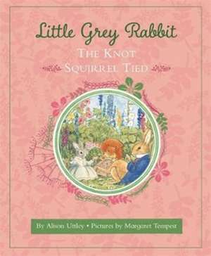 Little Grey Rabbit: The Knot Squirrel Tied de The Alison Uttley Literary Property Trust and the Trustees of the Estate of the Late Margaret Mary