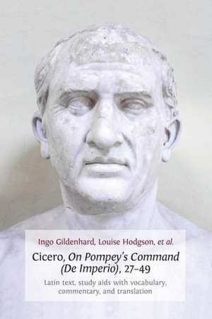 Cicero, on Pompey's Command (de Imperio), 27-49: Latin Text, Study AIDS with Vocabulary, Commentary, and Translation de Ingo Gildenhard